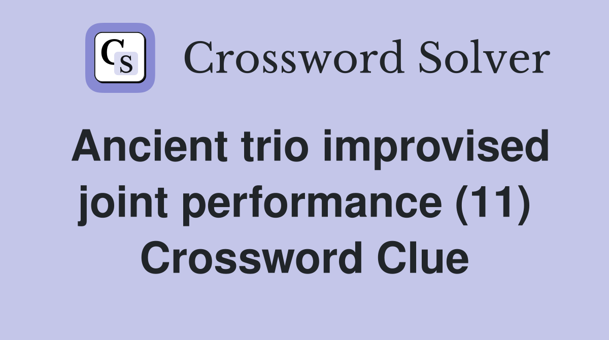 Ancient trio improvised joint performance (11) Crossword Clue
