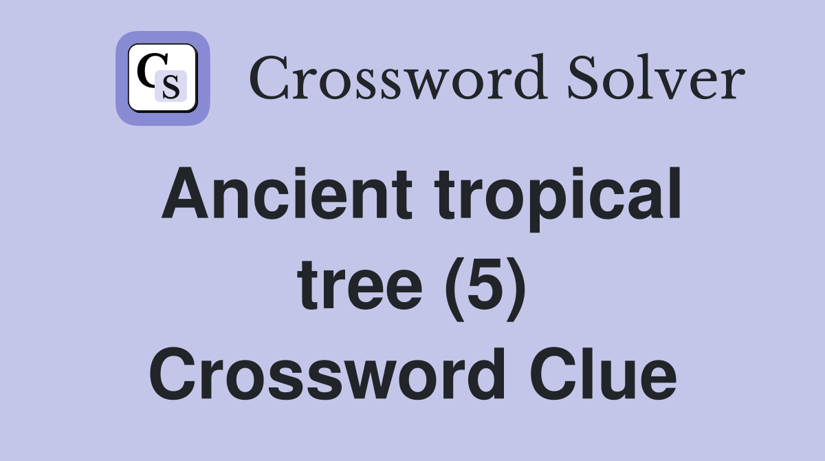 Ancient tropical tree (5) Crossword Clue