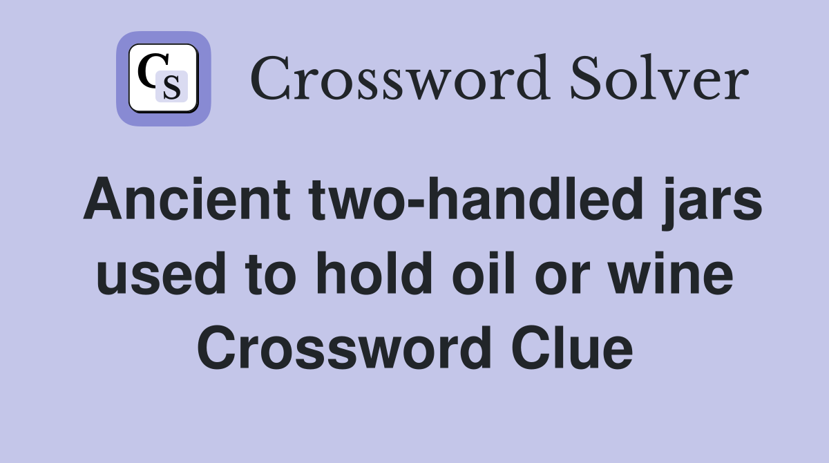 Ancient two-handled jars used to hold oil or wine Crossword Clue