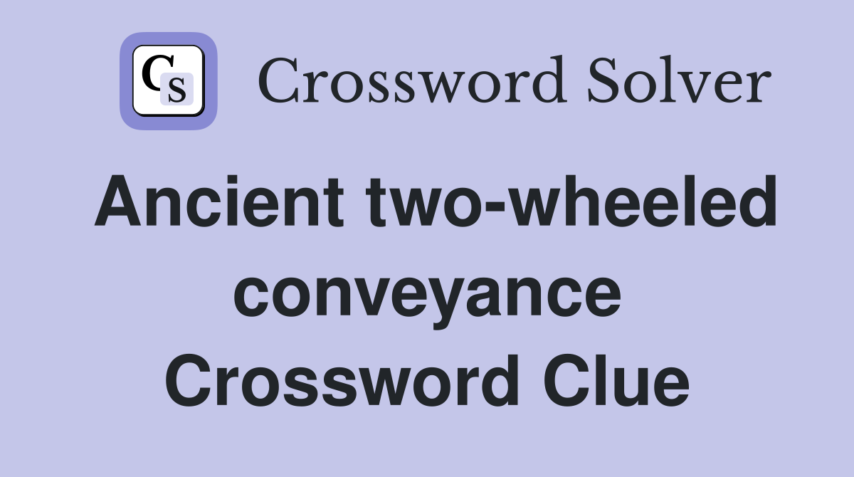 Ancient two-wheeled conveyance Crossword Clue