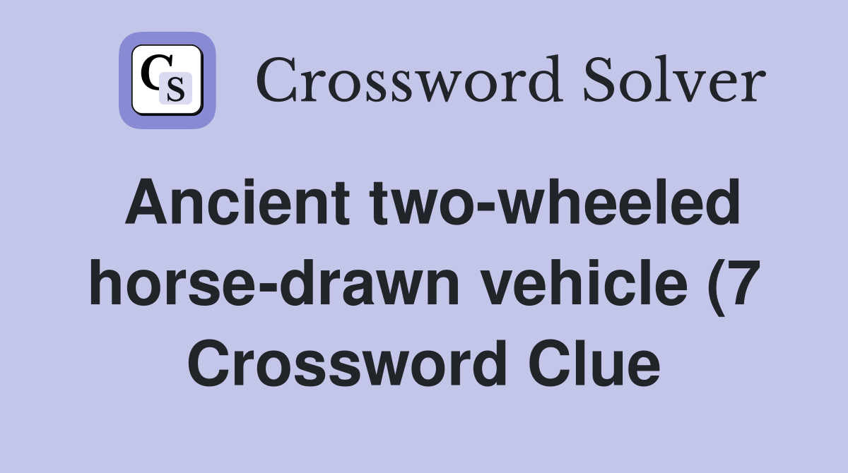Ancient two wheeled horse drawn vehicle (7) Crossword Clue Answers Ancient two wheeled horse drawn vehicle (7) Crossword Clue Answers