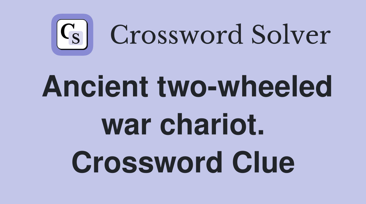 Ancient two-wheeled war chariot. Crossword Clue