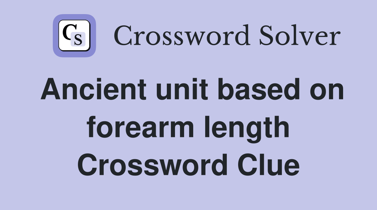 Ancient unit based on forearm length Crossword Clue