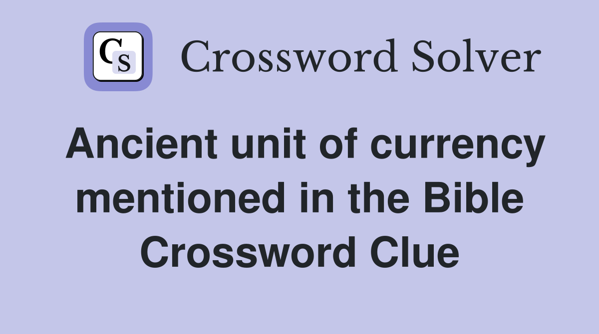 Ancient unit of currency mentioned in the Bible Crossword Clue