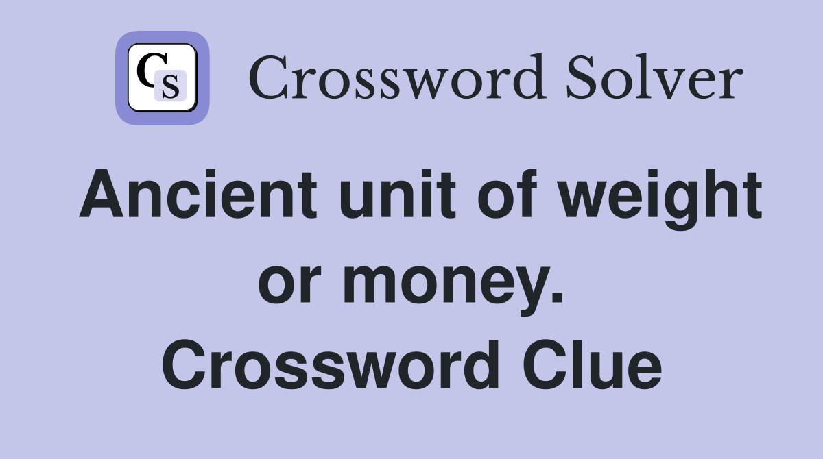 Ancient unit of weight or money. Crossword Clue