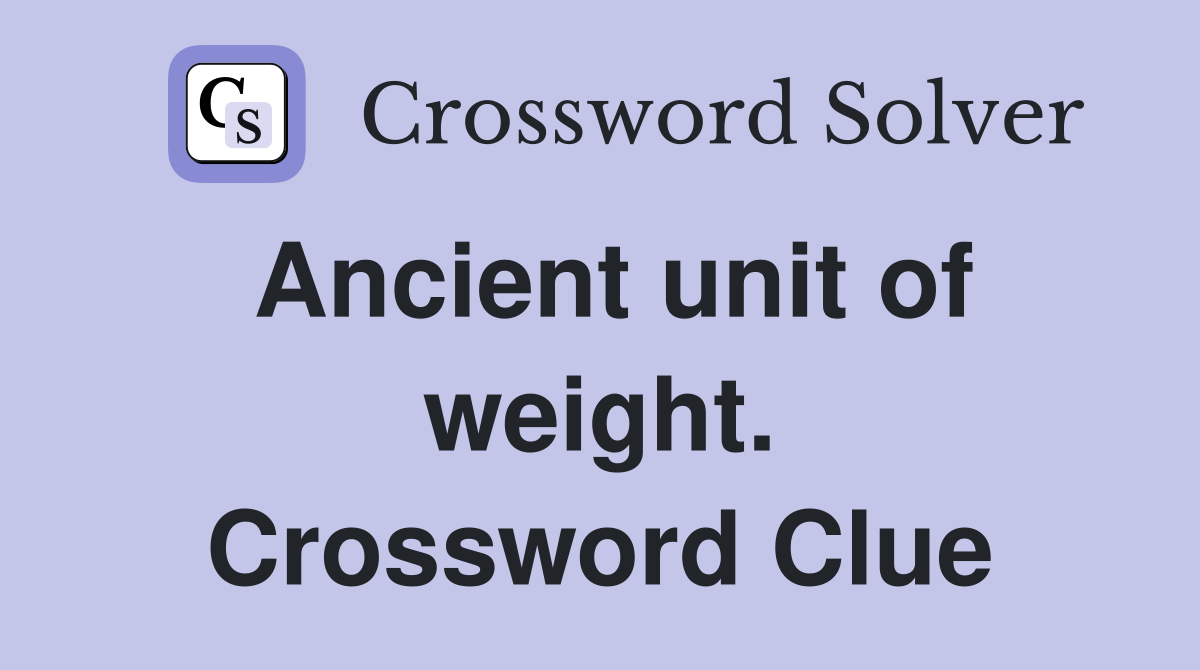 Ancient unit of weight. Crossword Clue