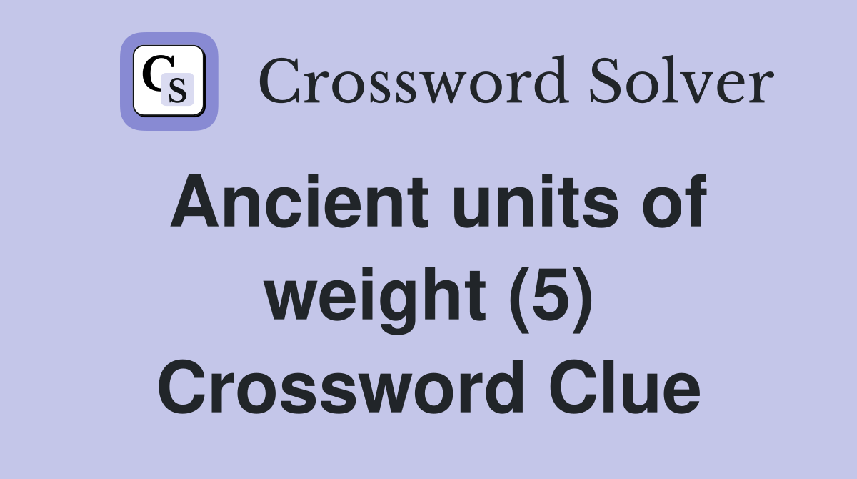 Ancient units of weight (5) Crossword Clue