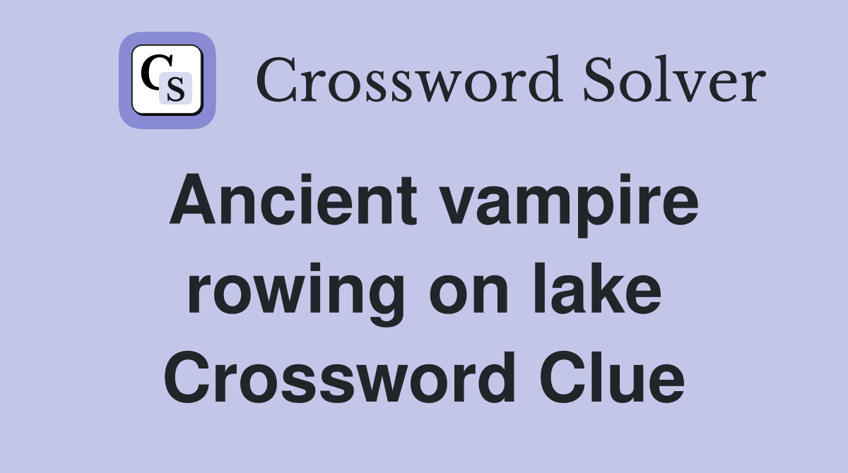 Ancient vampire rowing on lake Crossword Clue