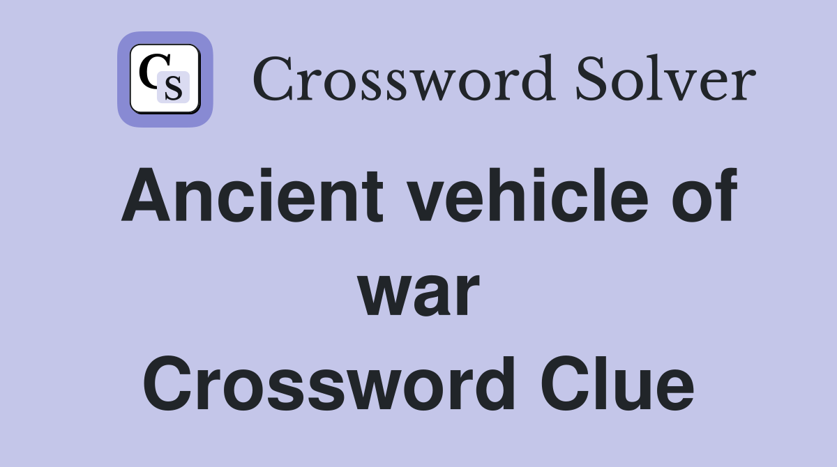 Ancient vehicle of war Crossword Clue