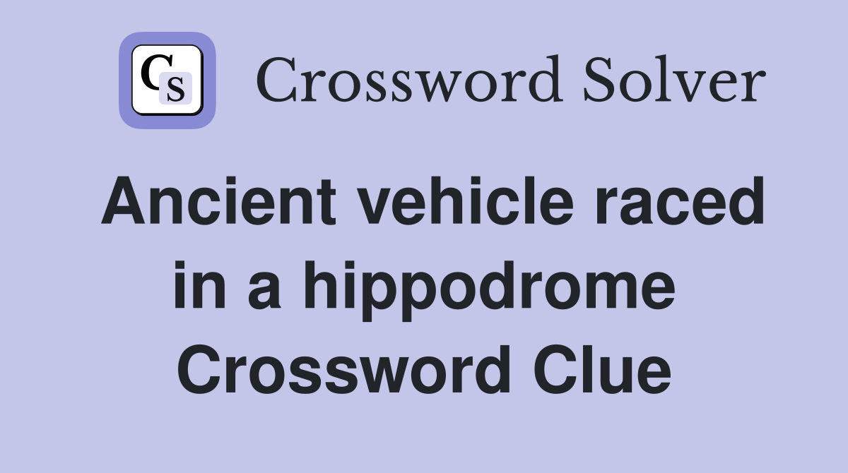 Ancient vehicle raced in a hippodrome Crossword Clue