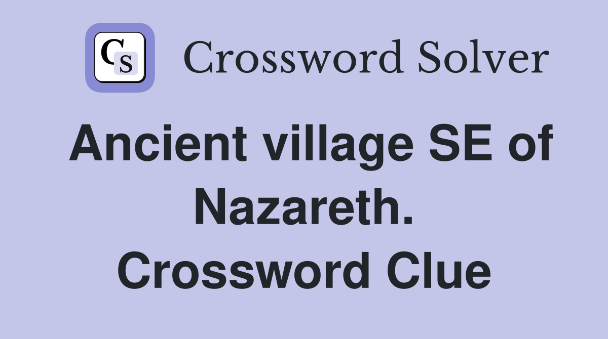 Ancient village SE of Nazareth. Crossword Clue