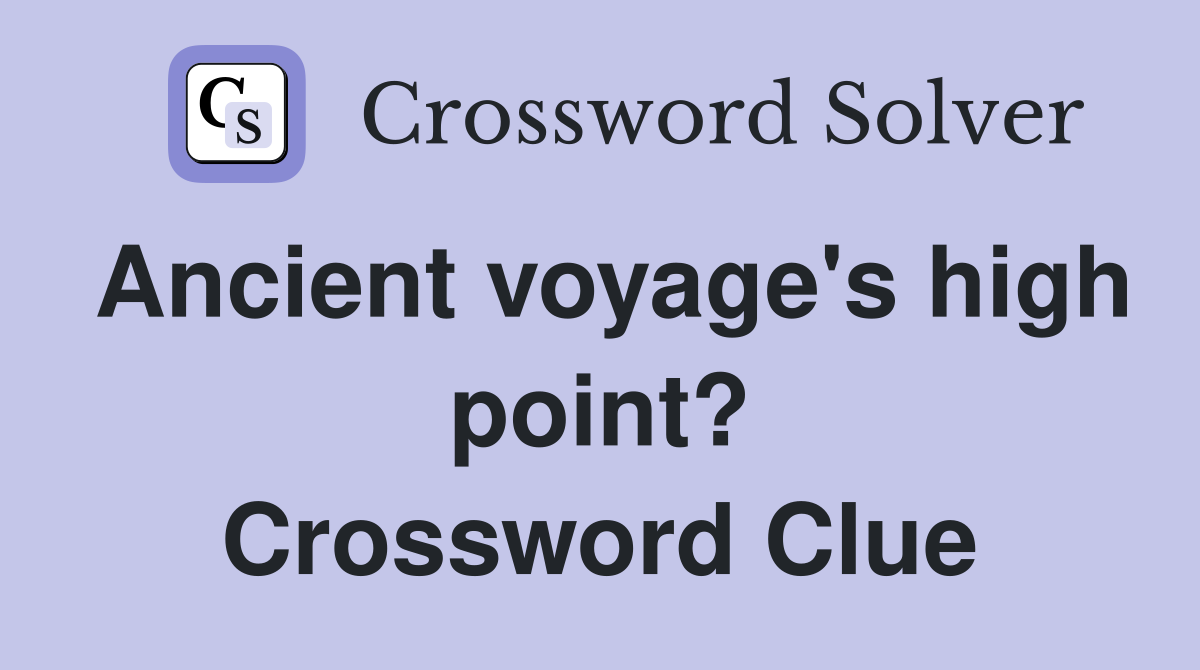 Ancient voyage's high point? Crossword Clue