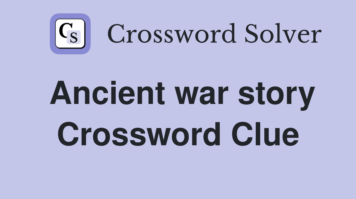 Ancient war story Crossword Clue