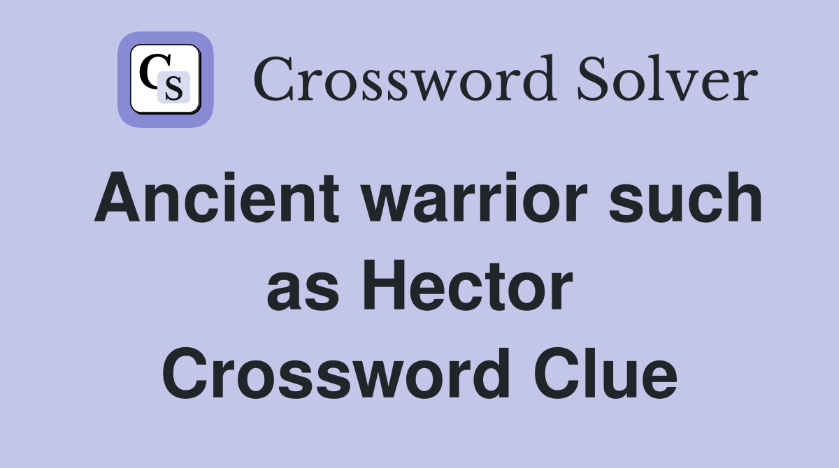 Ancient warrior such as Hector Crossword Clue