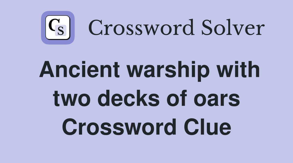Ancient warship with two decks of oars Crossword Clue