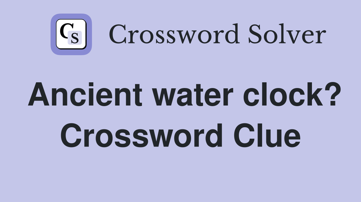 Ancient water clock? Crossword Clue
