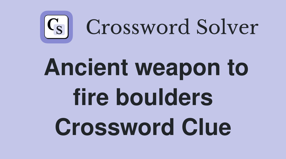 Ancient weapon to fire boulders Crossword Clue
