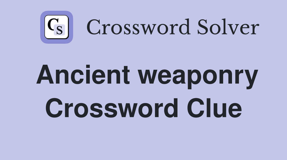 Ancient weaponry Crossword Clue