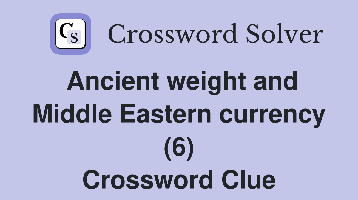 Ancient weight and Middle Eastern currency (6) Crossword Clue