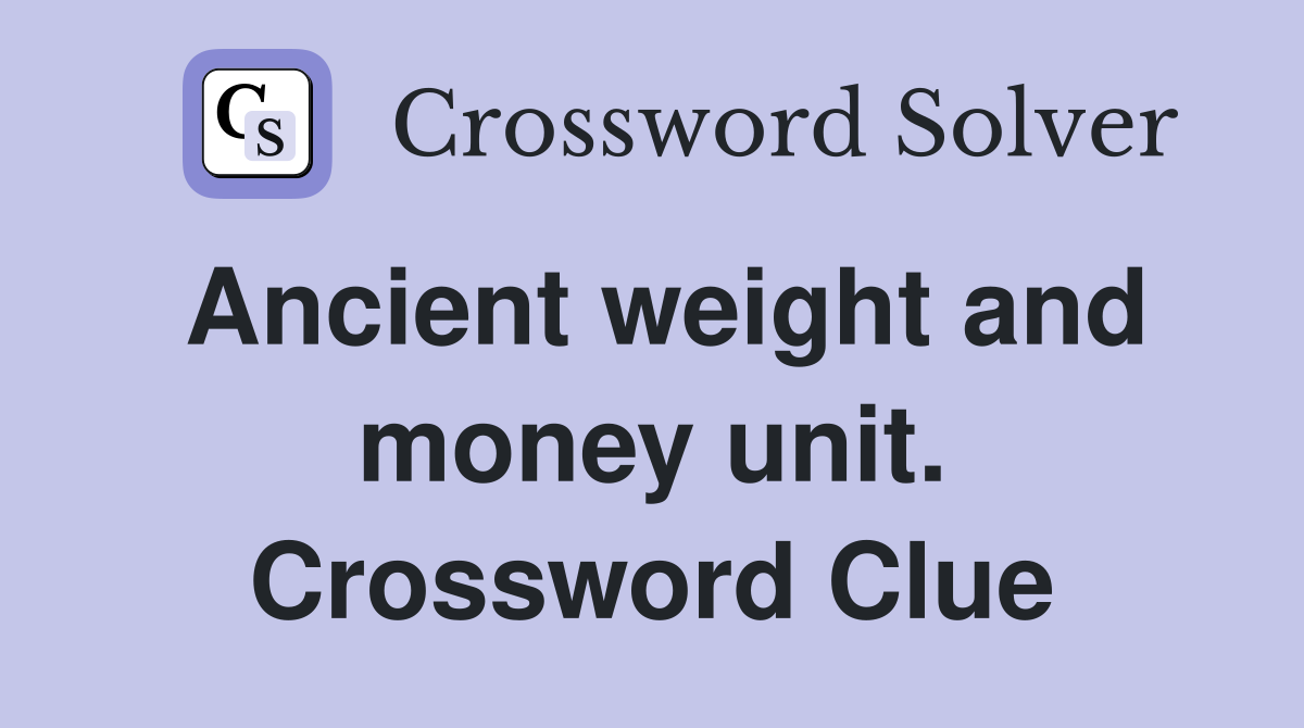 Ancient weight and money unit. Crossword Clue