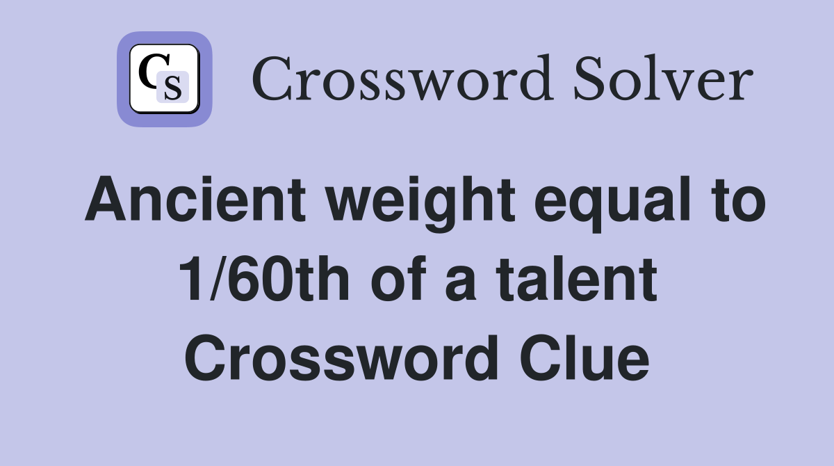 Ancient weight equal to 1/60th of a talent Crossword Clue