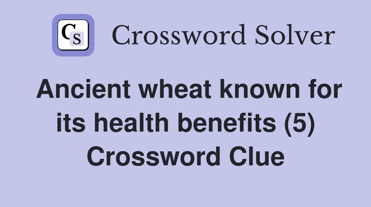 Ancient wheat known for its health benefits (5) Crossword Clue