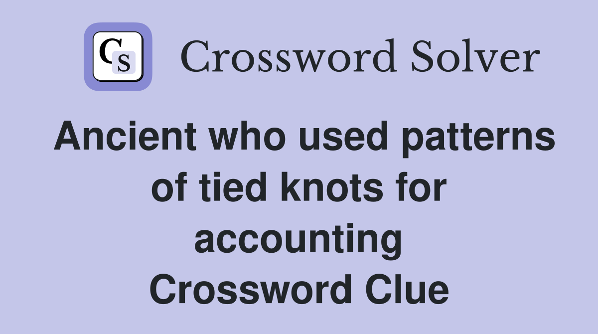 Ancient who used patterns of tied knots for accounting Crossword Clue