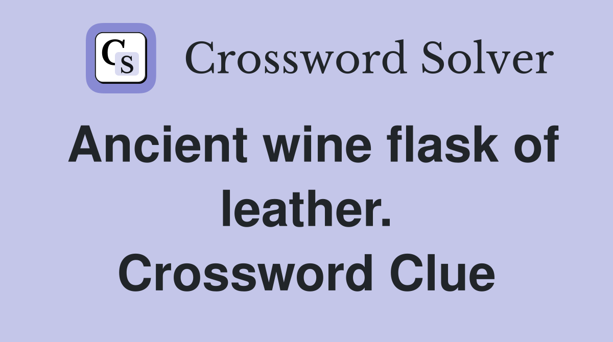 Ancient wine flask of leather. Crossword Clue