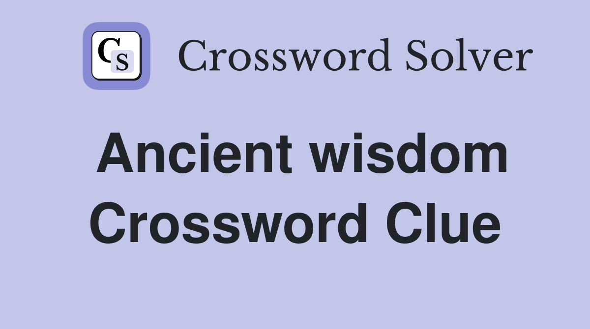 Ancient wisdom Crossword Clue