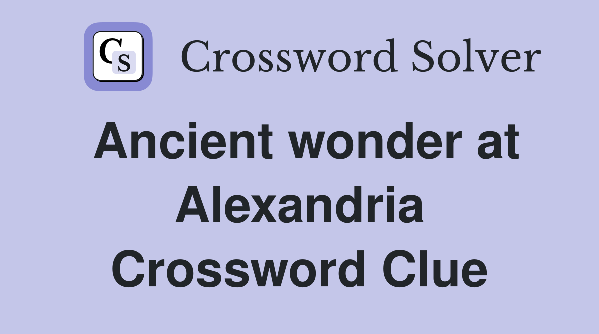 Ancient wonder at Alexandria Crossword Clue