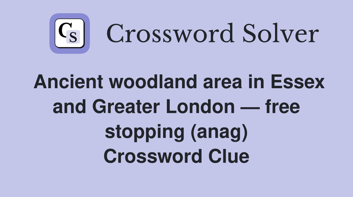 Ancient woodland area in Essex and Greater London — free stopping (anag) Crossword Clue
