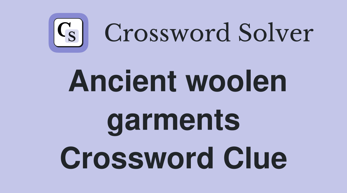 Ancient woolen garments Crossword Clue