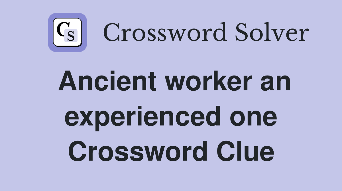 Ancient worker an experienced one Crossword Clue