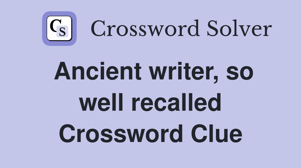 Ancient writer, so well recalled Crossword Clue