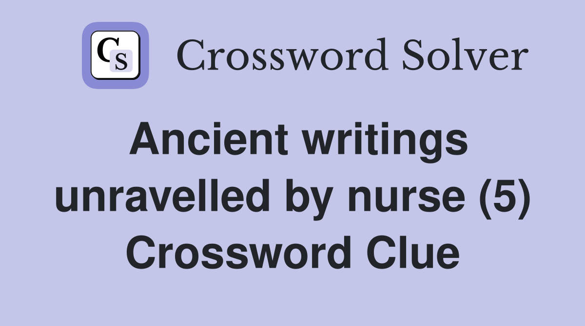 Ancient writings unravelled by nurse (5) Crossword Clue
