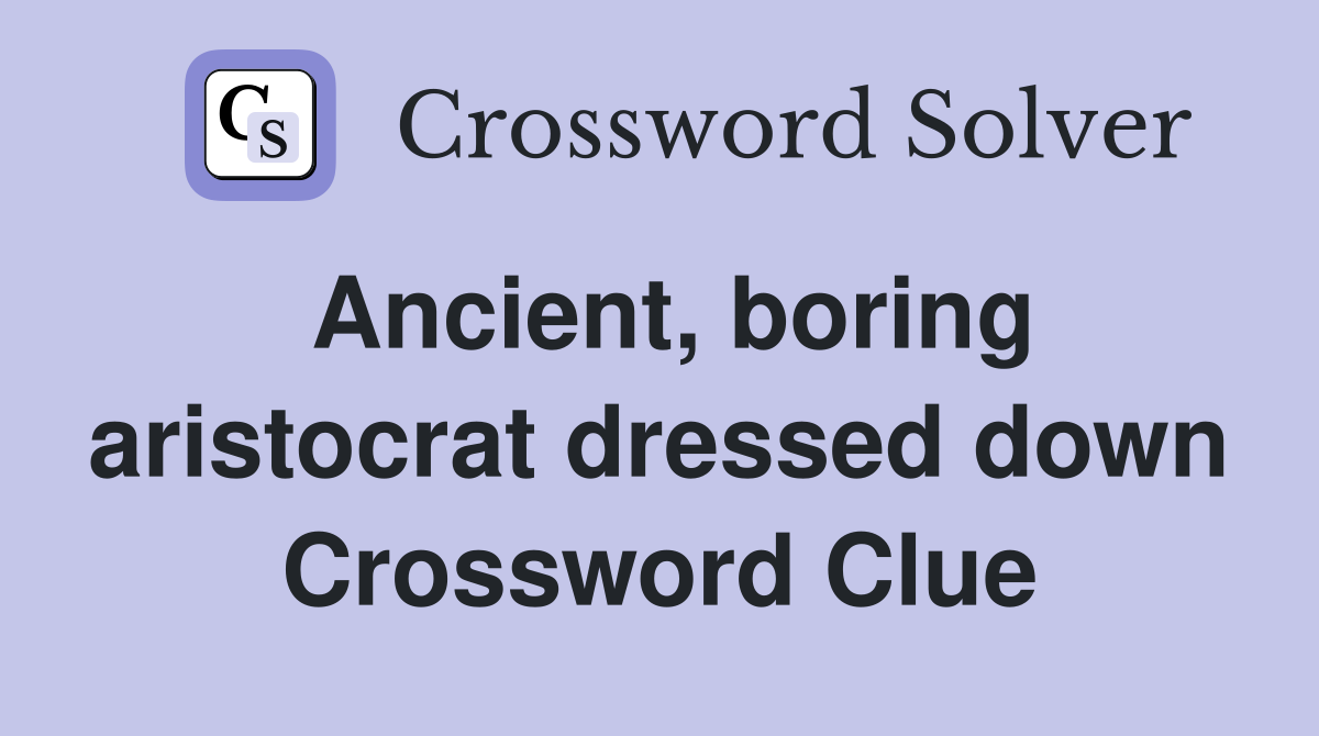 Ancient, boring aristocrat dressed down Crossword Clue