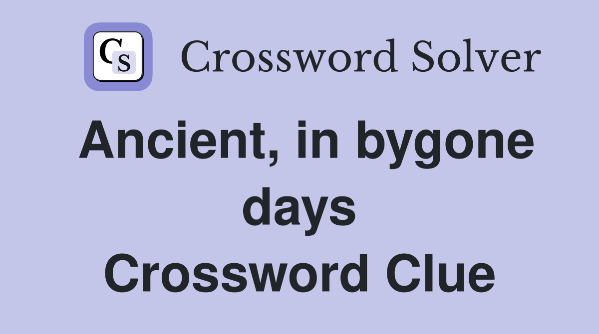Ancient, in bygone days Crossword Clue