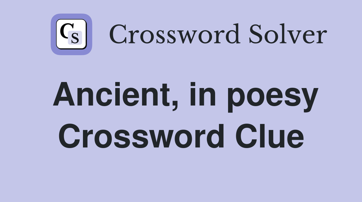 Ancient, in poesy Crossword Clue