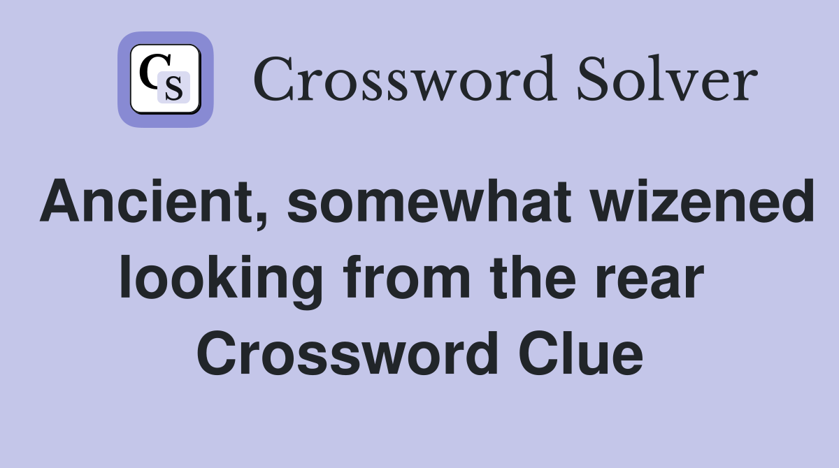 Ancient, somewhat wizened looking from the rear  Crossword Clue