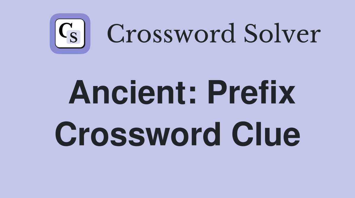 Ancient: Prefix Crossword Clue