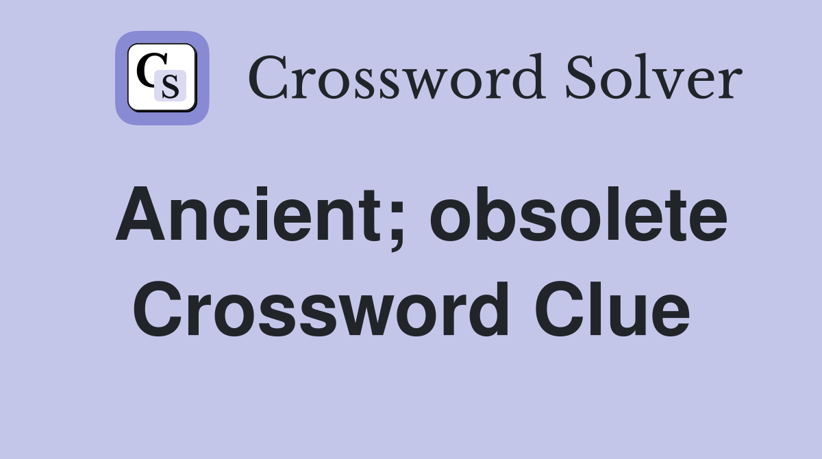 Ancient; obsolete Crossword Clue