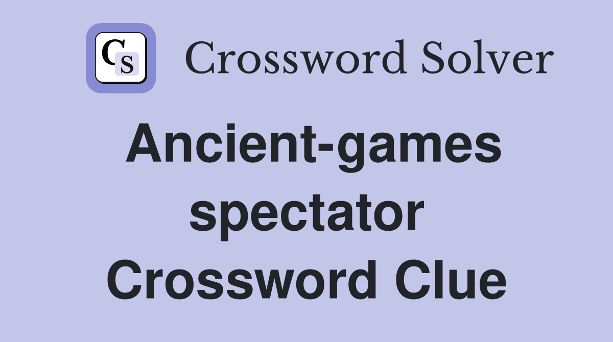 Ancient-games spectator Crossword Clue