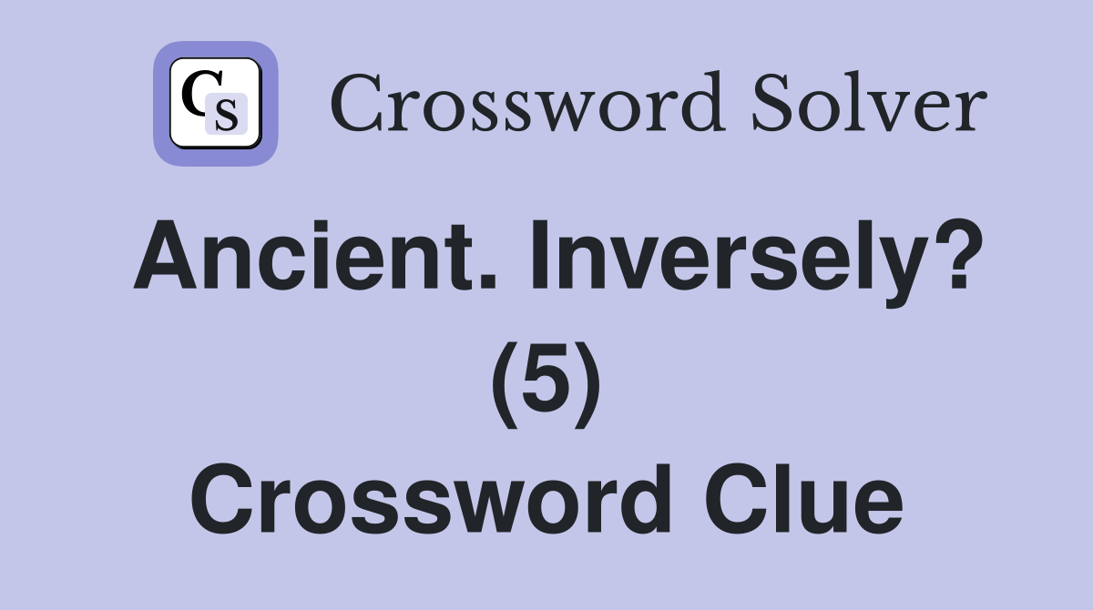 Ancient. Inversely? (5) Crossword Clue
