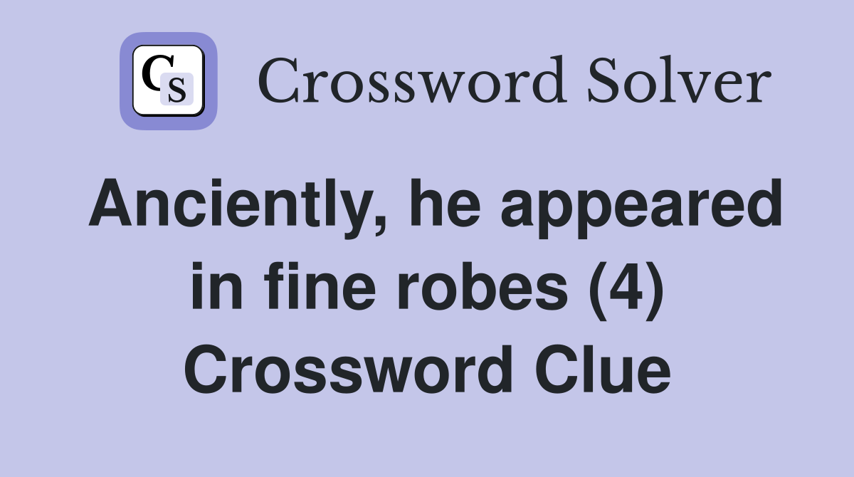 Anciently, he appeared in fine robes (4) Crossword Clue