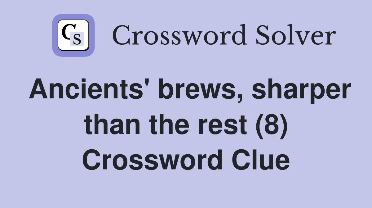 Ancients' brews, sharper than the rest (8) Crossword Clue