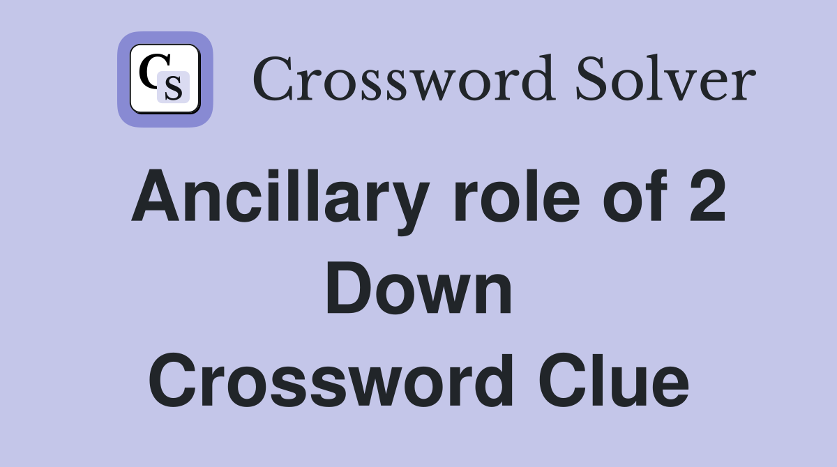 Ancillary role of 2 Down Crossword Clue
