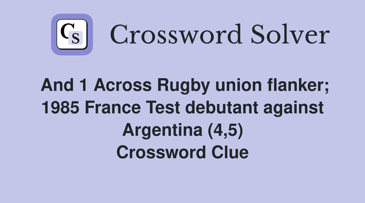 And 1 Across Rugby union flanker; 1985 France Test debutant against Argentina (4,5) Crossword Clue