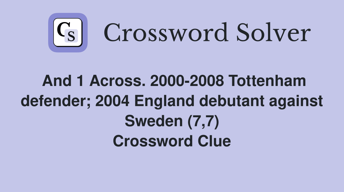 And 1 Across. 2000-2008 Tottenham defender; 2004 England debutant against Sweden (7,7) Crossword Clue