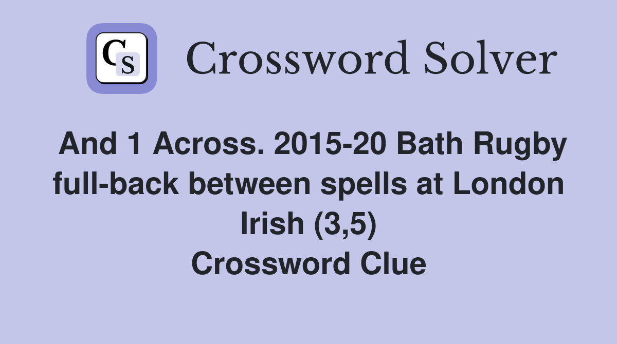 And 1 Across. 2015-20 Bath Rugby full-back between spells at London Irish (3,5) Crossword Clue