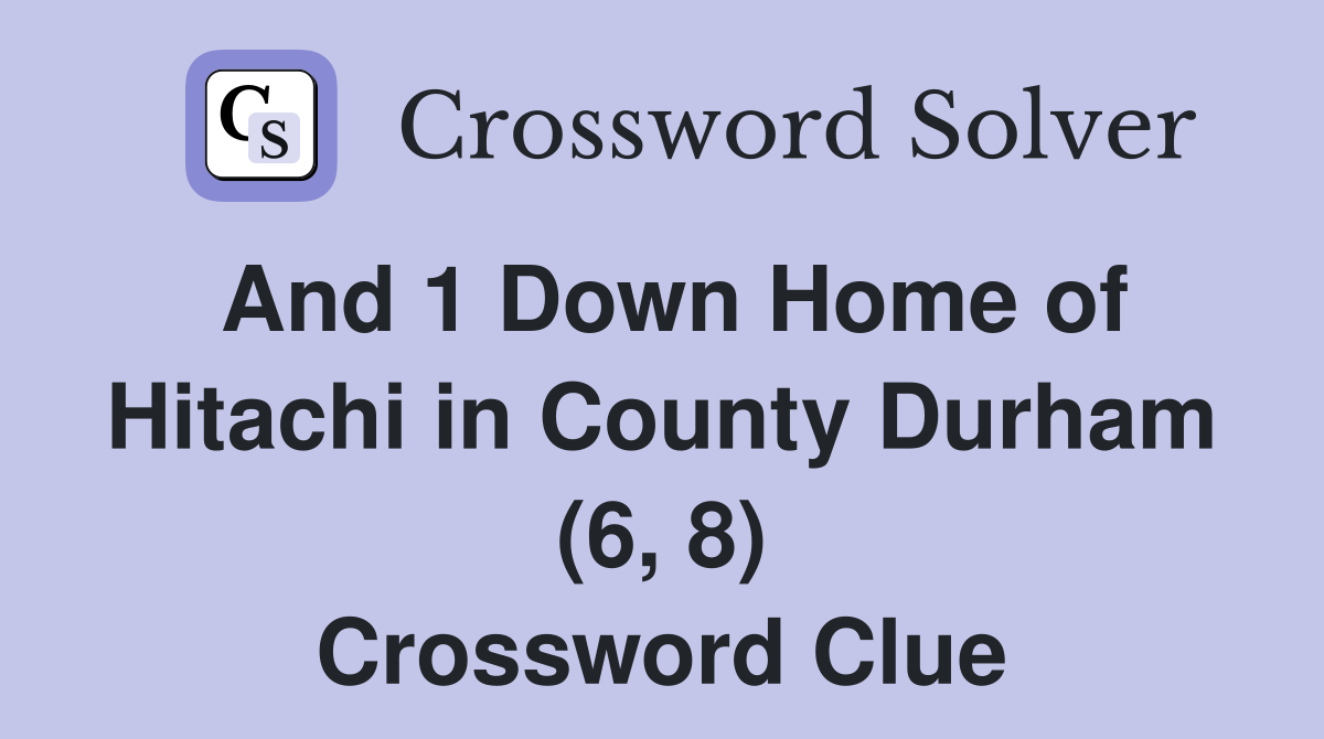 And 1 Down Home of Hitachi in County Durham (6, 8) Crossword Clue